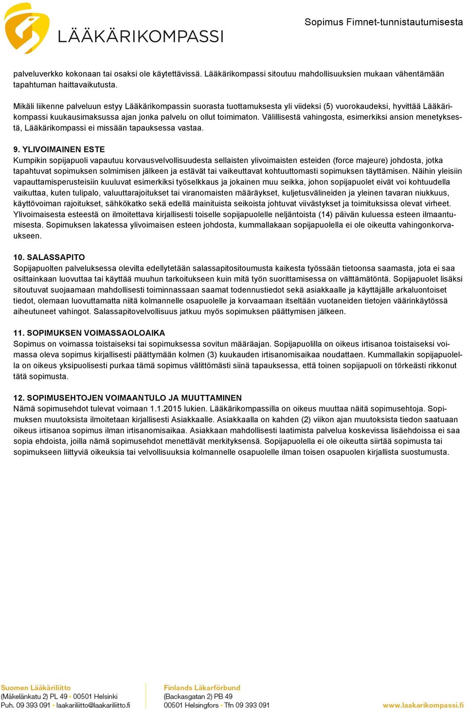 Välillisestä vahingosta, esimerkiksi ansion menetyksestä, Lääkärikompassi ei missään tapauksessa vastaa. 9.