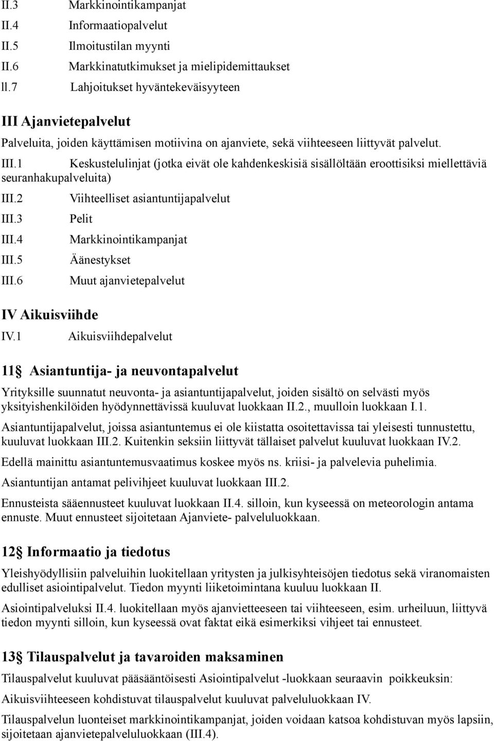 motiivina on ajanviete, sekä viihteeseen liittyvät palvelut. III.1 Keskustelulinjat (jotka eivät ole kahdenkeskisiä sisällöltään eroottisiksi miellettäviä seuranhakupalveluita) III.2 III.3 III.4 III.