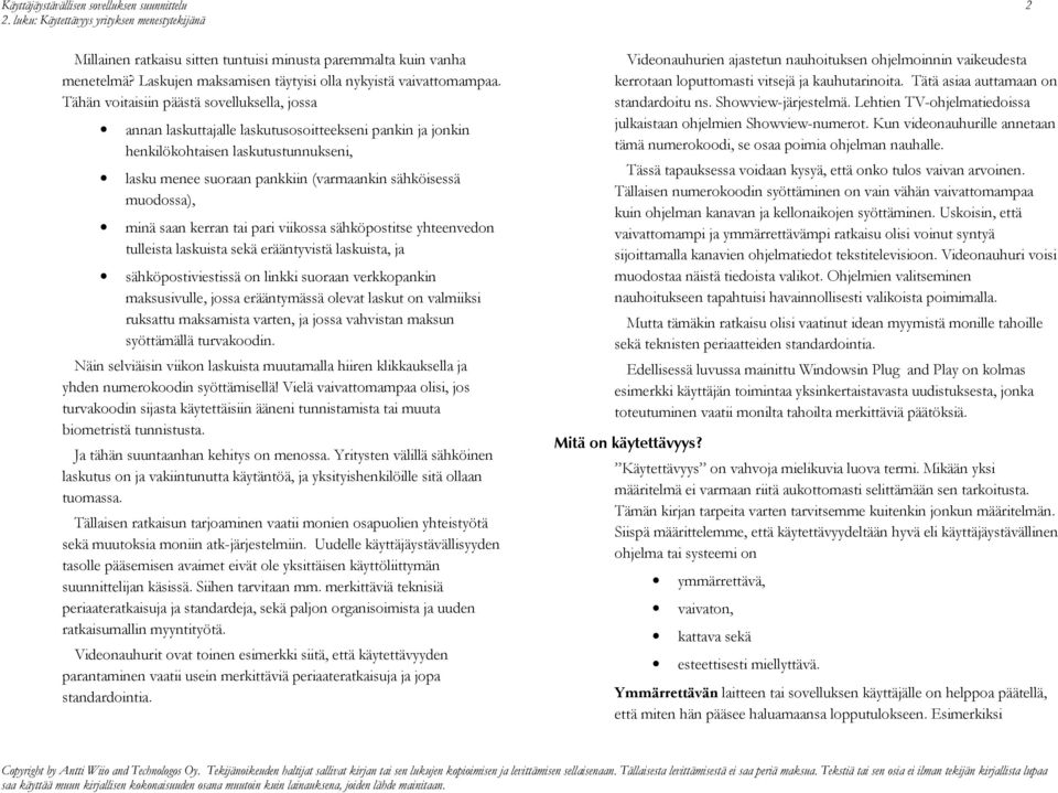 muodossa), minä saan kerran tai pari viikossa sähköpostitse yhteenvedon tulleista laskuista sekä erääntyvistä laskuista, ja sähköpostiviestissä on linkki suoraan verkkopankin maksusivulle, jossa
