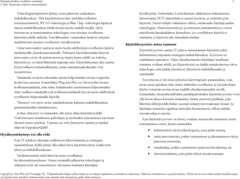 Myös tietoturvan ja tunnistamisen teknologiat ovat monien sovellusten käytettävyydelle tärkeitä. Turvallisuuden vaatimukset lisäävät nykyisin merkittävästi monien sovellusten vaivalloisuutta.