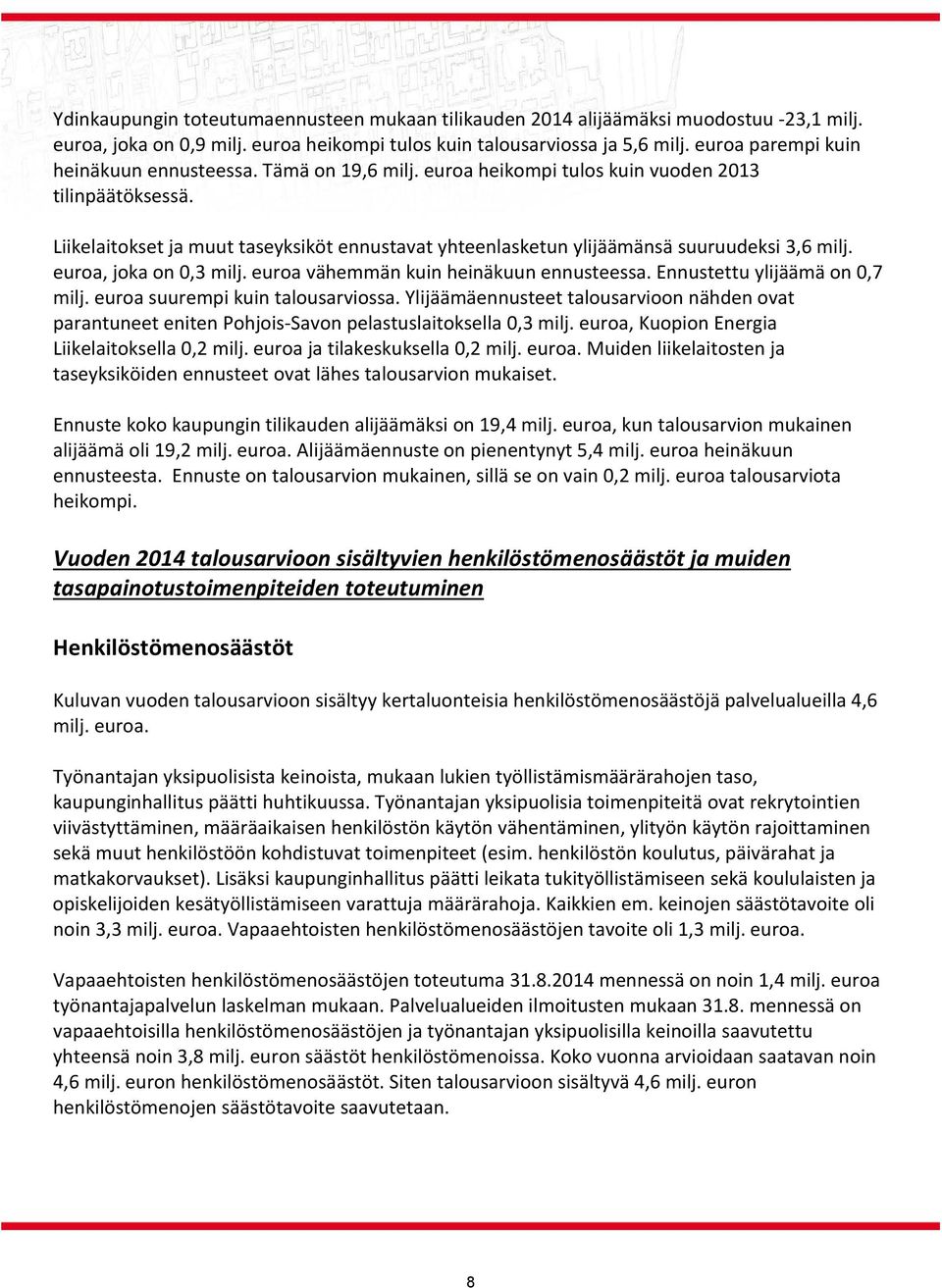 Liikelaitokset ja muut taseyksiköt ennustavat yhteenlasketun ylijäämänsä suuruudeksi 3,6 milj. euroa, joka on 0,3 milj. euroa vähemmän kuin heinäkuun ennusteessa. Ennustettu ylijäämä on 0,7 milj.