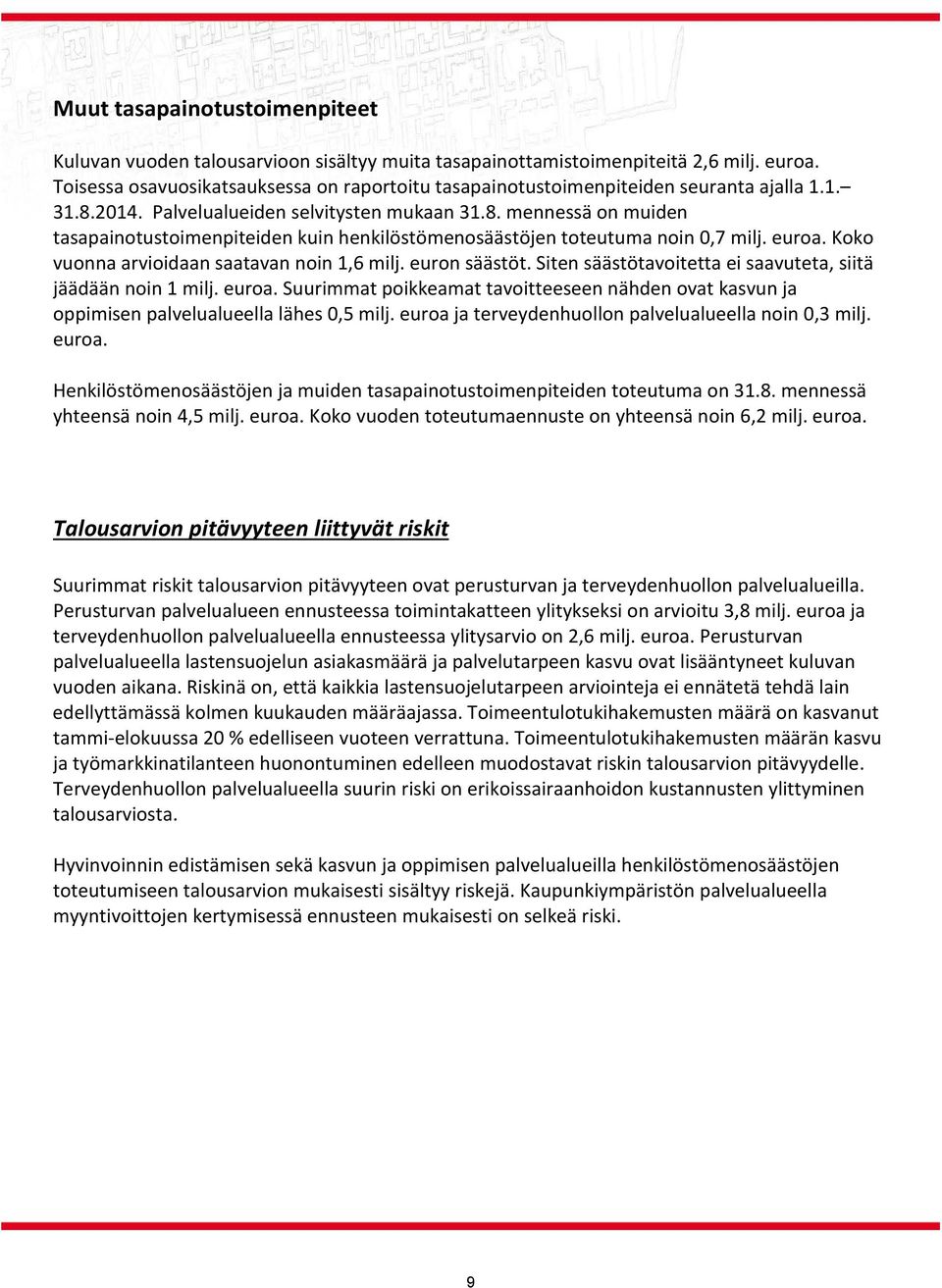 euroa. Koko vuonna arvioidaan saatavan noin 1,6 milj. euron säästöt. Siten säästötavoitetta ei saavuteta, siitä jäädään noin 1 milj. euroa.