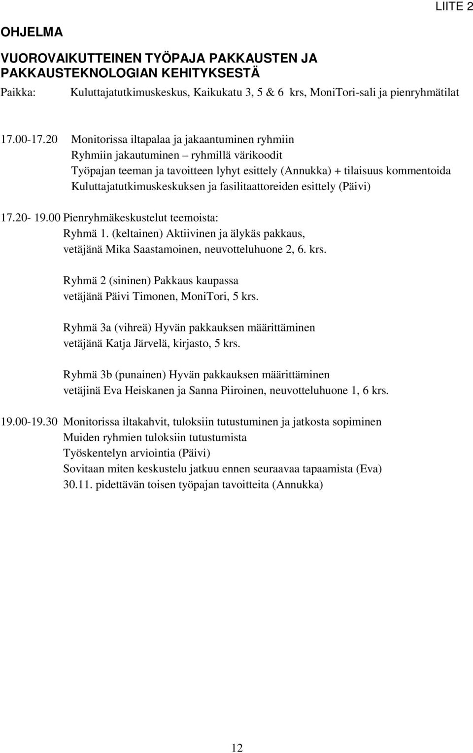 fasilitaattoreiden esittely (Päivi) 17.20-19.00 Pienryhmäkeskustelut teemoista: Ryhmä 1. (keltainen) Aktiivinen ja älykäs pakkaus, vetäjänä Mika Saastamoinen, neuvotteluhuone 2, 6. krs.
