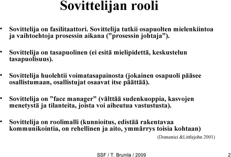 Sovittelija huolehtii voimatasapainosta (jokainen osapuoli pääsee osallistumaan, osallistujat osaavat itse päättää).