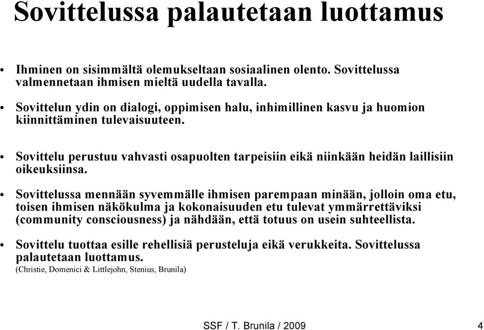 Sovittelu perustuu vahvasti osapuolten tarpeisiin eikä niinkään heidän laillisiin oikeuksiinsa.