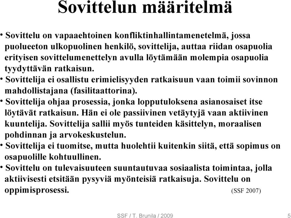 Sovittelija ohjaa prosessia, jonka lopputuloksena asianosaiset itse löytävät ratkaisun. Hän ei ole passiivinen vetäytyjä vaan aktiivinen kuuntelija.