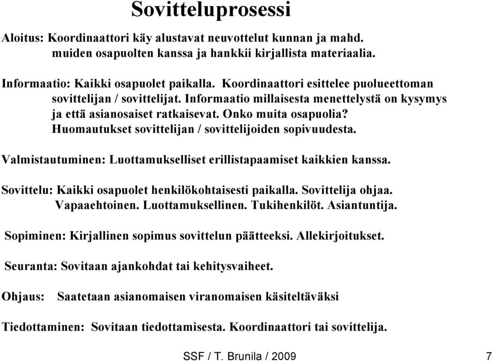 Huomautukset sovittelijan / sovittelijoiden sopivuudesta. Valmistautuminen: Luottamukselliset erillistapaamiset kaikkien kanssa. Sovittelu: Kaikki osapuolet henkilökohtaisesti paikalla.