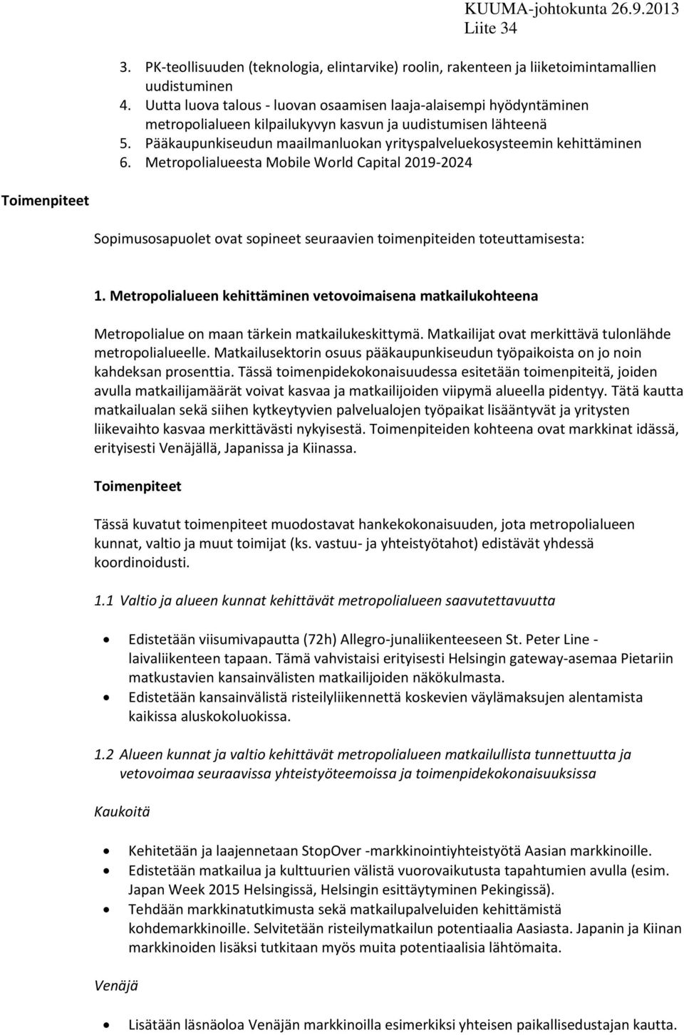 Pääkaupunkiseudun maailmanluokan yrityspalveluekosysteemin kehittäminen 6. Metropolialueesta Mobile World Capital 2019-2024 Sopimusosapuolet ovat sopineet seuraavien toimenpiteiden toteuttamisesta: 1.