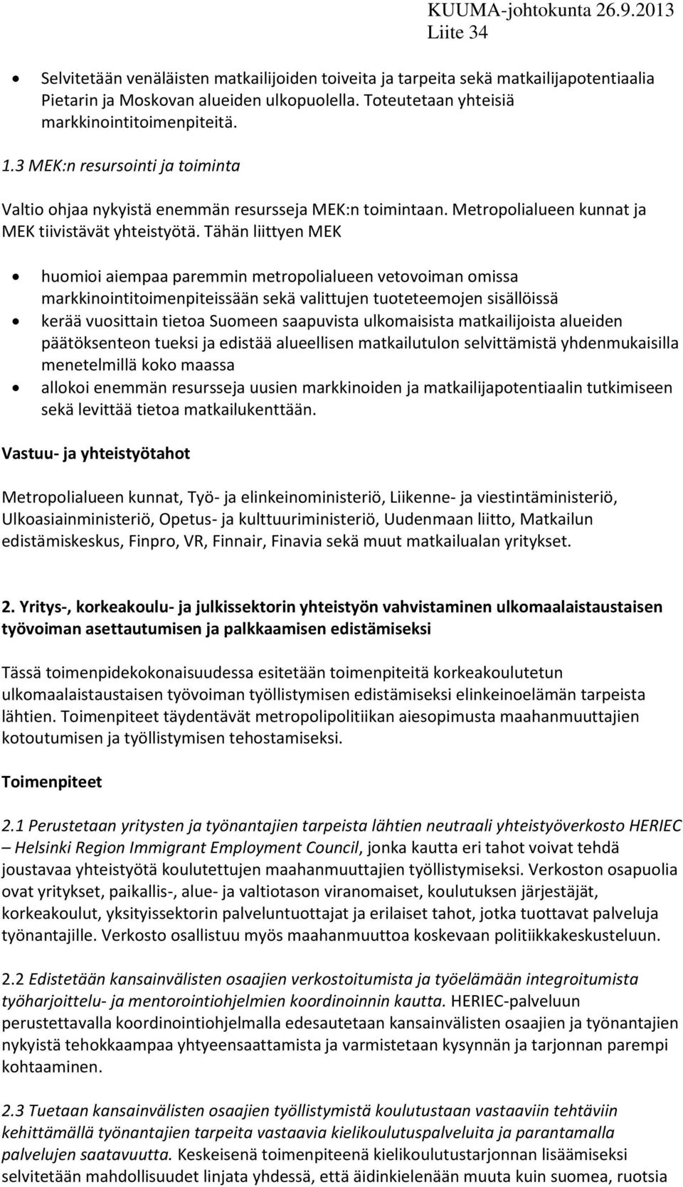 Tähän liittyen MEK huomioi aiempaa paremmin metropolialueen vetovoiman omissa markkinointitoimenpiteissään sekä valittujen tuoteteemojen sisällöissä kerää vuosittain tietoa Suomeen saapuvista