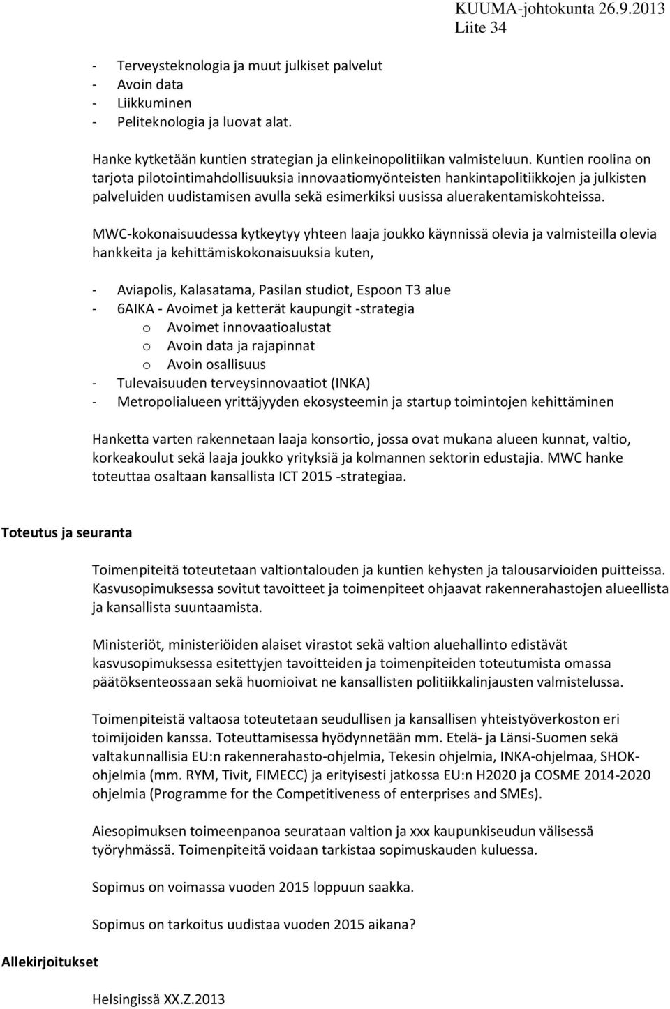 MWC-kokonaisuudessa kytkeytyy yhteen laaja joukko käynnissä olevia ja valmisteilla olevia hankkeita ja kehittämiskokonaisuuksia kuten, - Aviapolis, Kalasatama, Pasilan studiot, Espoon T3 alue - 6AIKA