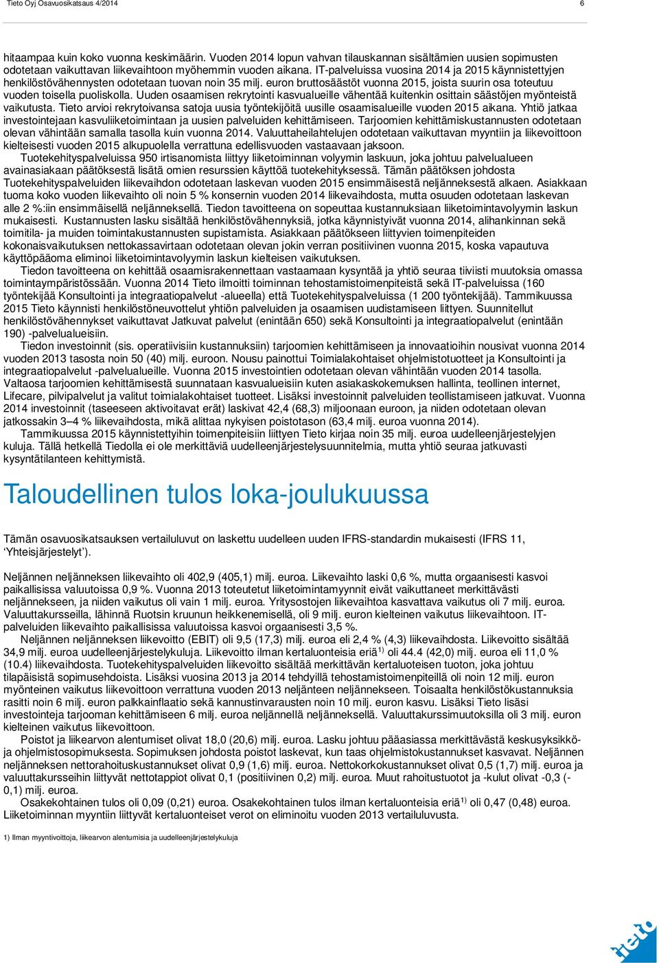 Uuden osaamisen rekrytointi kasvualueille vähentää kuitenkin osittain säästöjen myönteistä vaikutusta. Tieto arvioi rekrytoivansa satoja uusia työntekijöitä uusille osaamisalueille vuoden 2015 aikana.
