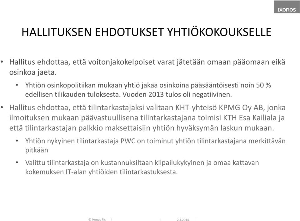 Hallitus ehdottaa, että tilintarkastajaksi valitaan KHT yhteisö KPMG Oy AB, jonka ilmoituksen mukaan päävastuullisena tilintarkastajana toimisi KTH Esa Kailiala ja että tilintarkastajan