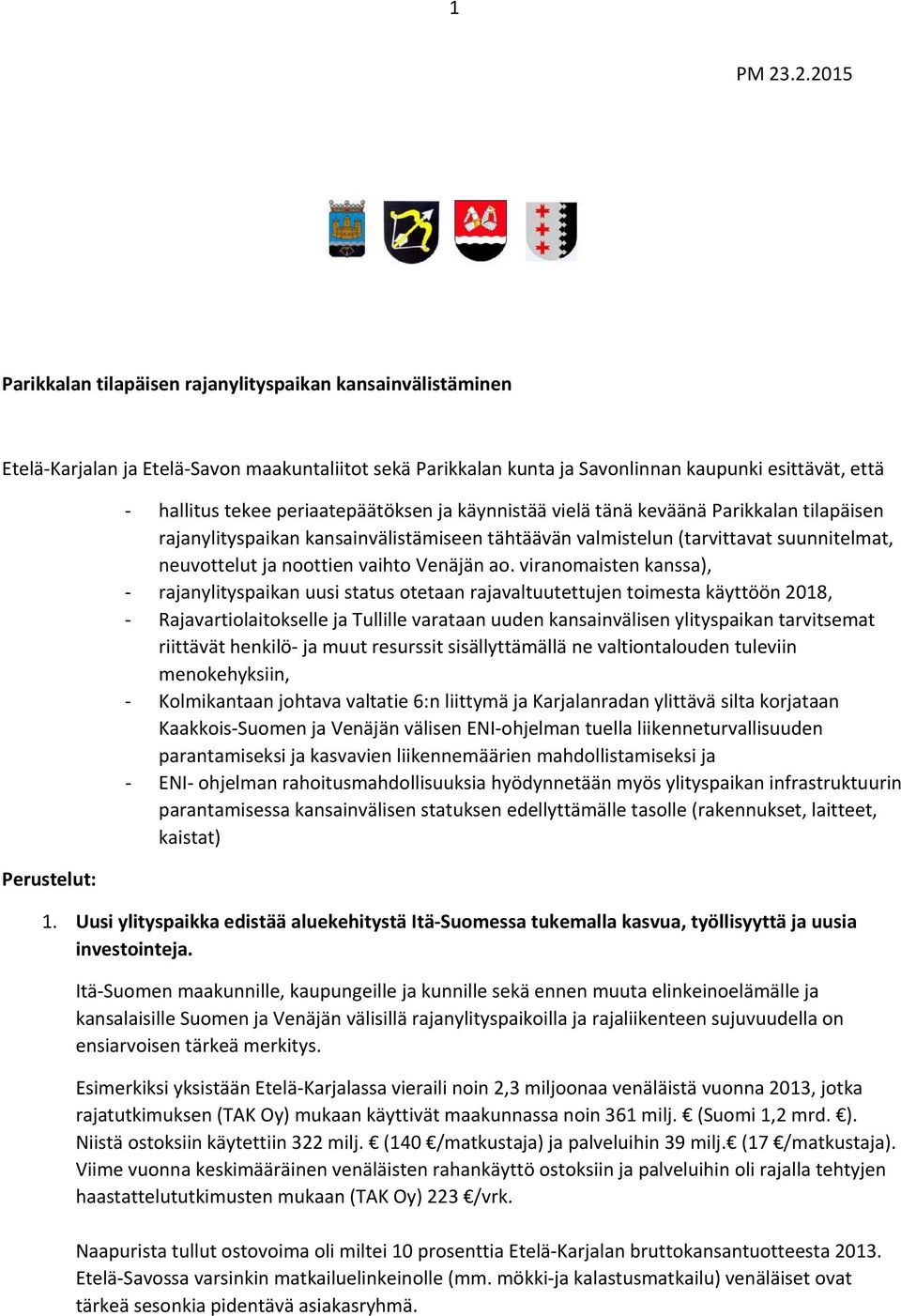 tekee periaatepäätöksen ja käynnistää vielä tänä keväänä Parikkalan tilapäisen rajanylityspaikan kansainvälistämiseen tähtäävän valmistelun (tarvittavat suunnitelmat, neuvottelut ja noottien vaihto