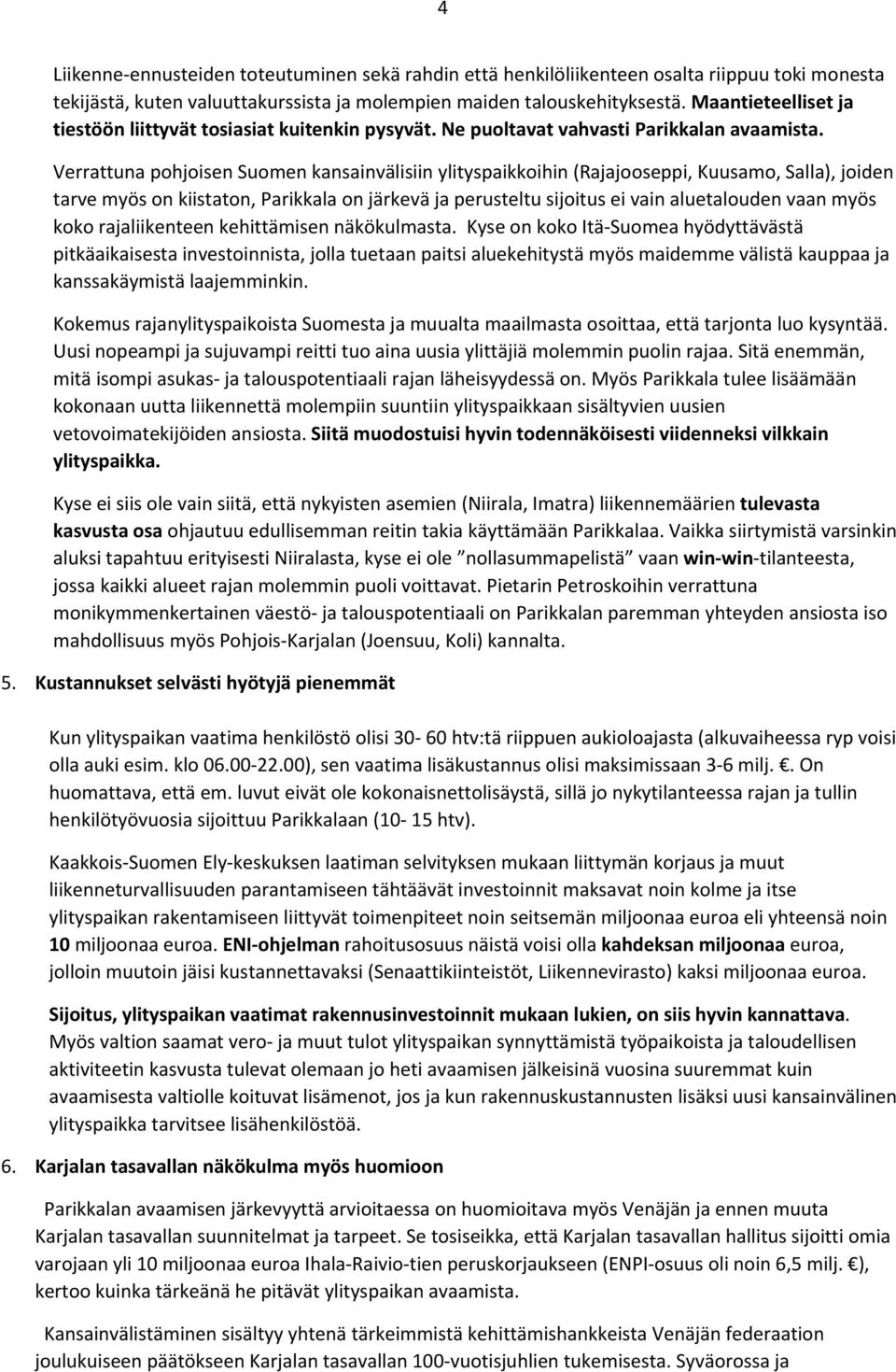 Verrattuna pohjoisen Suomen kansainvälisiin ylityspaikkoihin (Rajajooseppi, Kuusamo, Salla), joiden tarve myös on kiistaton, Parikkala on järkevä ja perusteltu sijoitus ei vain aluetalouden vaan myös