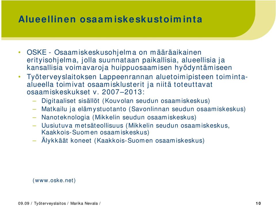 2007 2013: Digitaaliset sisällöt (Kouvolan seudun osaamiskeskus) Matkailu ja elämystuotanto (Savonlinnan seudun osaamiskeskus) Nanoteknologia (Mikkelin seudun osaamiskeskus)