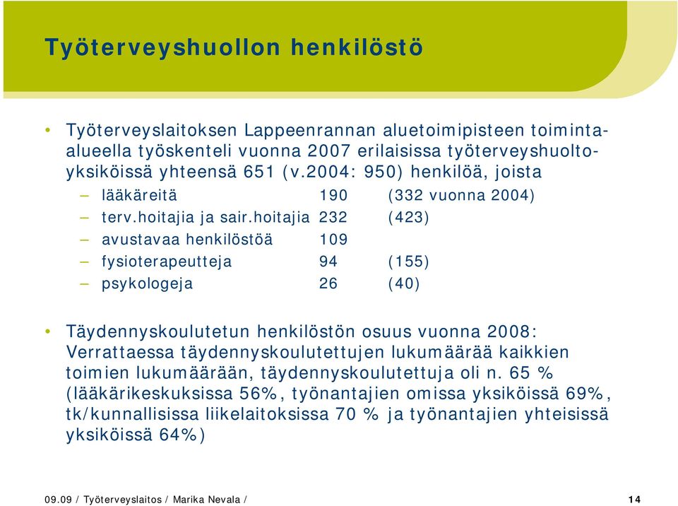 hoitajia 232 (423) avustavaa henkilöstöä 109 fysioterapeutteja 94 (155) psykologeja 26 (40) Täydennyskoulutetun henkilöstön osuus vuonna 2008: Verrattaessa