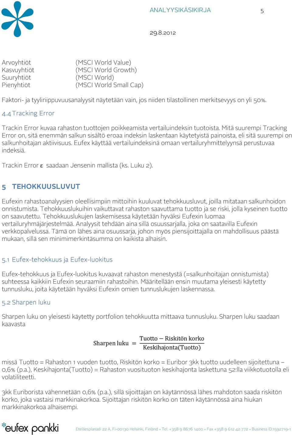 Mitä suurempi Tracking Error on, sitä enemmän salkun sisältö eroaa indeksin laskentaan käytetyistä painoista, eli sitä suurempi on salkunhoitajan aktiivisuus.