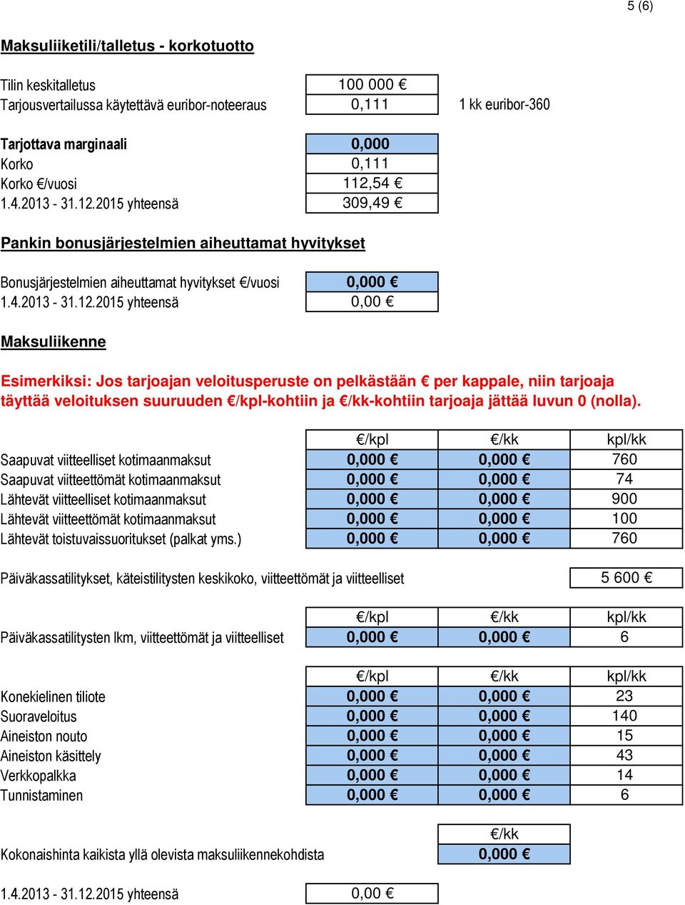 kappale, niin tarjoaja täyttää veloituksen suuruuden /kpl-kohtiin ja /kk-kohtiin tarjoaja jättää luvun 0 (nolla).