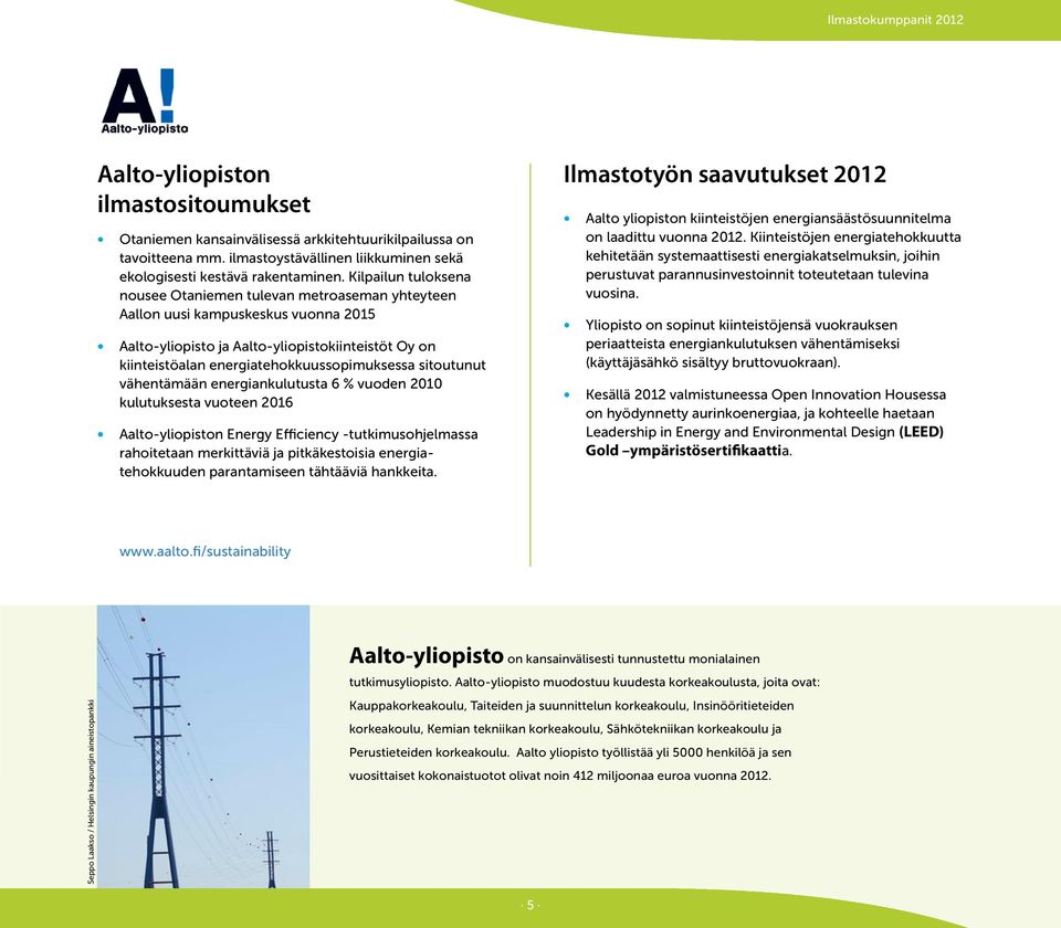 sitoutunut vähentämään energiankulutusta 6 % vuoden 2010 kulutuksesta vuoteen 2016 Aalto-yliopiston Energy Efficiency -tutkimusohjelmassa rahoitetaan merkittäviä ja pitkäkestoisia energiatehokkuuden