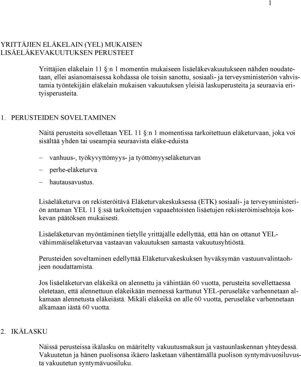 PUSTIDN SOVLTAMINN Näitä perusteita sovelletaan YL 11 :n 1 momentissa taroitettuun eläeturvaan, joa voi sisältää yhden tai useampia seuraavista eläe-eduista vanhuus-, työyvyttömyys- ja