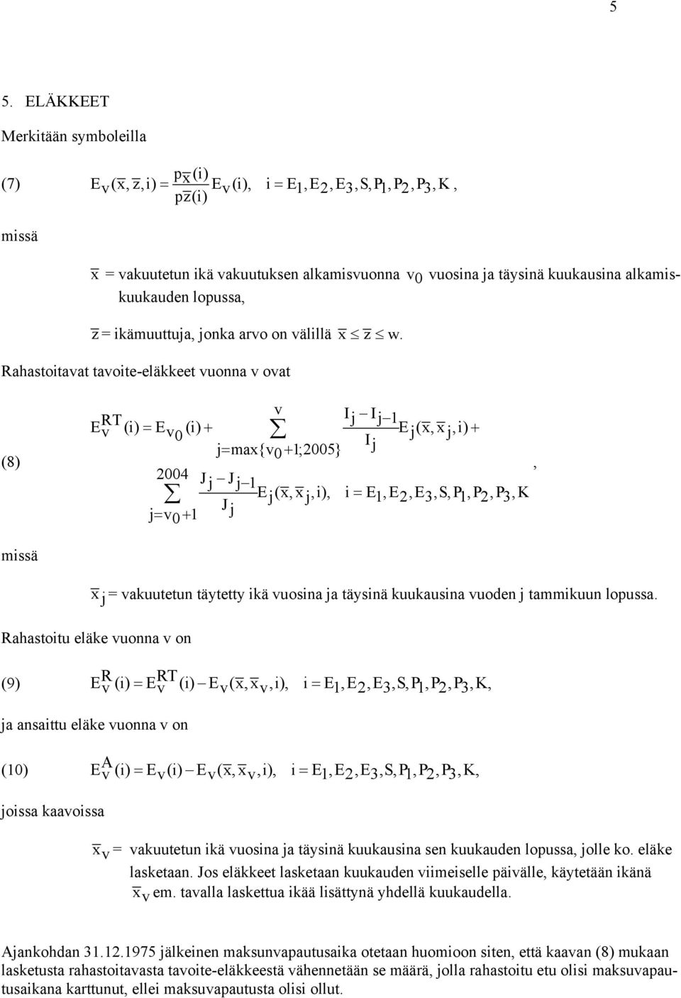 ahastoitavat tavoite-eläeet vuonna v ovat v 0 (8) v T Ij Ij 1 v (i) = v (i) + j(x,x j,i) 0 + I j= max{v 1;2005} j 0+, 2004 J j J j 1 j (x, x j,i), i = 1, 2, 3,S,P 1,P 2,P 3,K J j= v 1 j 0+ missä x j