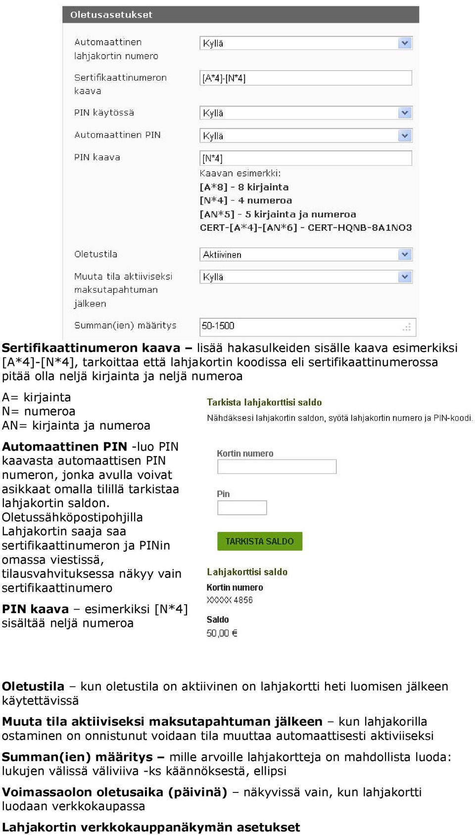 Oletussähköpostipohjilla Lahjakortin saaja saa sertifikaattinumeron ja PINin omassa viestissä, tilausvahvituksessa näkyy vain sertifikaattinumero PIN kaava esimerkiksi [N*4] sisältää neljä numeroa