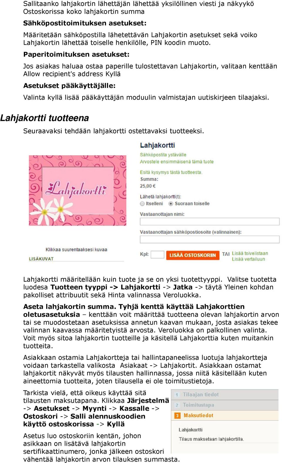 Paperitoimituksen asetukset: Jos asiakas haluaa ostaa paperille tulostettavan Lahjakortin, valitaan kenttään Allow recipient's address Kyllä Asetukset pääkäyttäjälle: Valinta kyllä lisää pääkäyttäjän