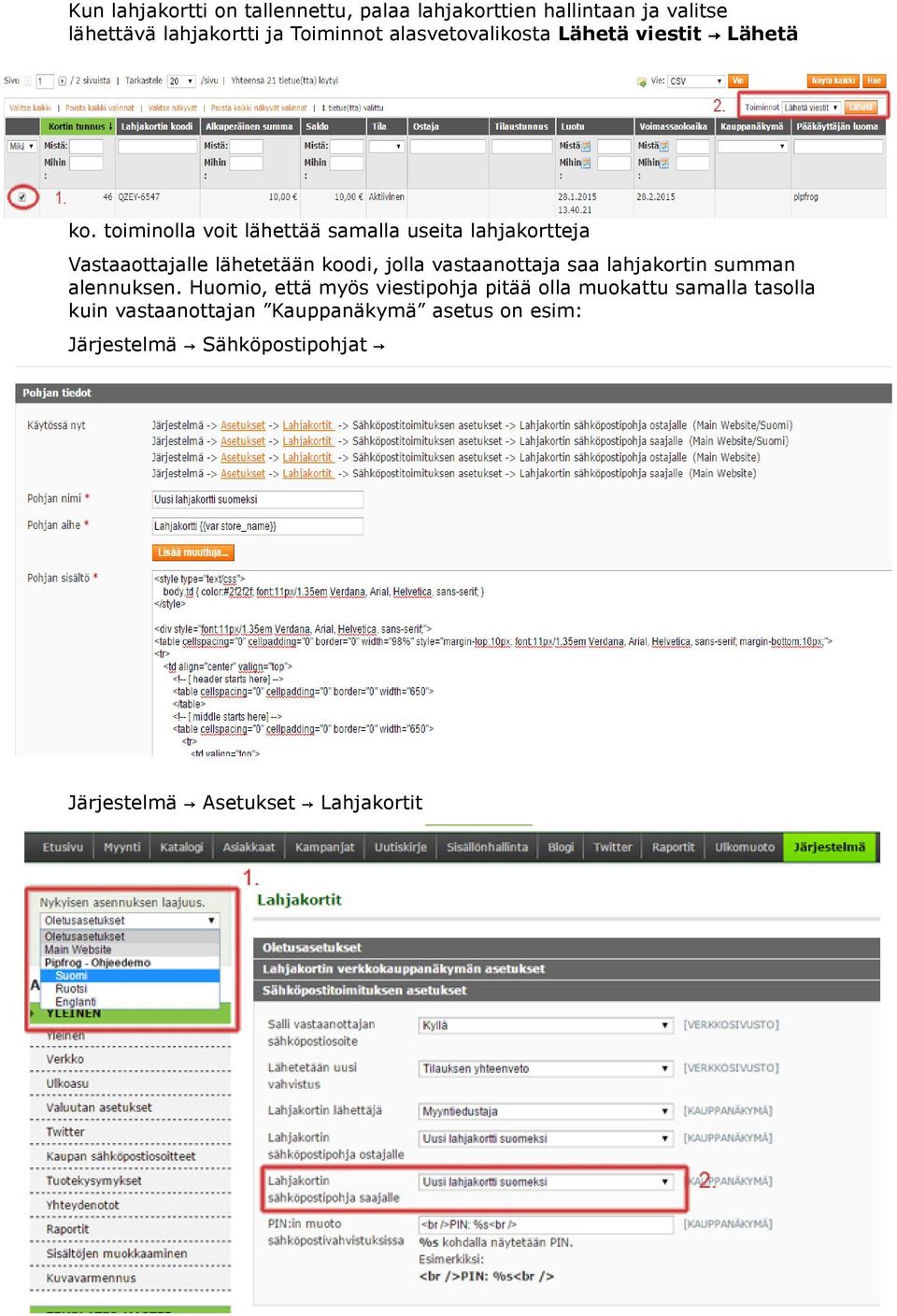 toiminolla voit lähettää samalla useita lahjakortteja Vastaaottajalle lähetetään koodi, jolla vastaanottaja saa