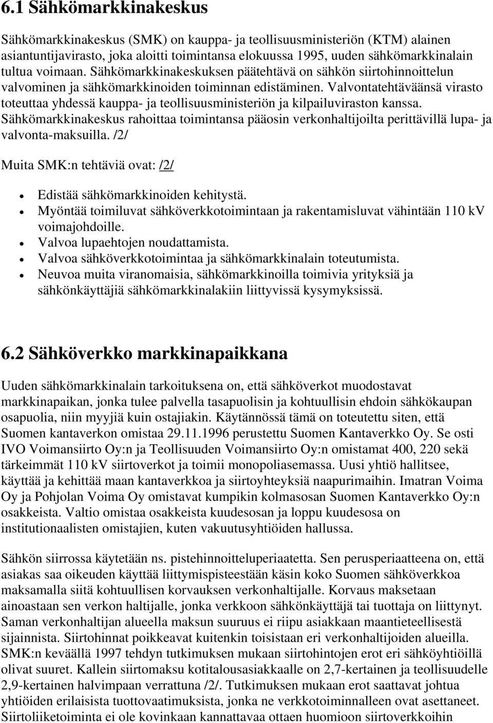 Valvontatehtäväänsä virasto toteuttaa yhdessä kauppa- ja teollisuusministeriön ja kilpailuviraston kanssa.