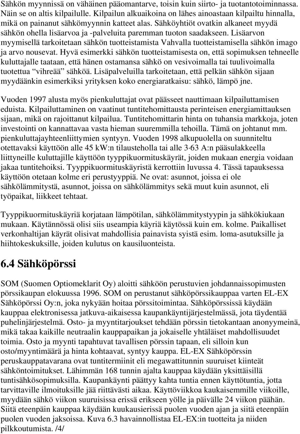 Sähköyhtiöt ovatkin alkaneet myydä sähkön ohella lisäarvoa ja -palveluita paremman tuoton saadakseen.