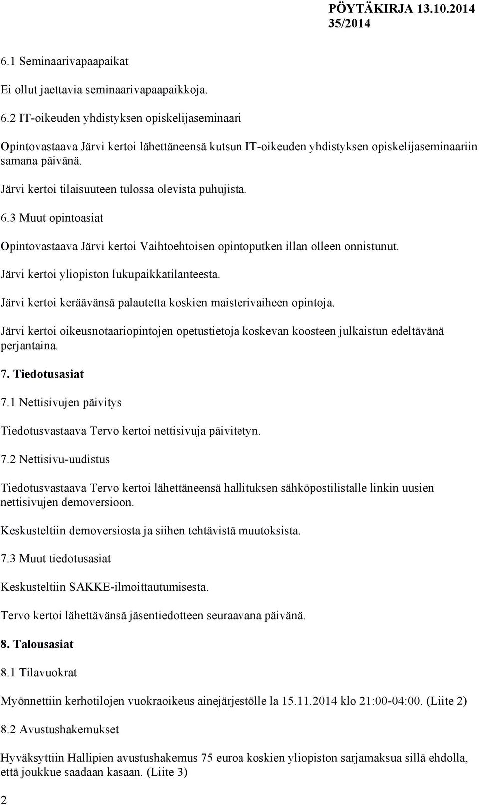 Järvi kertoi tilaisuuteen tulossa olevista puhujista. 6.3 Muut opintoasiat Opintovastaava Järvi kertoi Vaihtoehtoisen opintoputken illan olleen onnistunut.