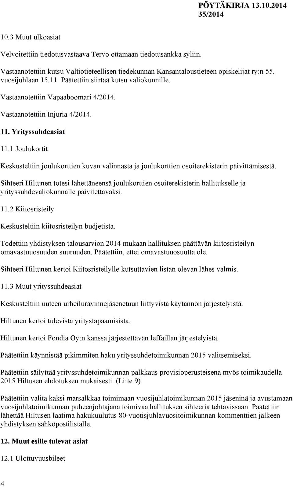 1 Joulukortit Keskusteltiin joulukorttien kuvan valinnasta ja joulukorttien osoiterekisterin päivittämisestä.