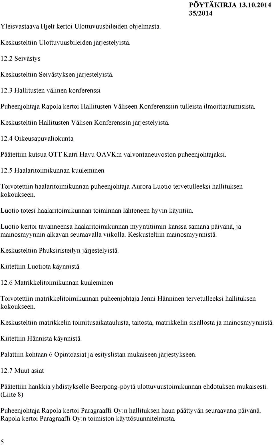 Keskusteltiin Hallitusten Välisen Konferenssin järjestelyistä. 12.4 Oikeusapuvaliokunta Päätettiin kutsua OTT Katri Havu OAVK:n valvontaneuvoston puheenjohtajaksi. 12.5 Haalaritoimikunnan kuuleminen Toivotettiin haalaritoimikunnan puheenjohtaja Aurora Luotio tervetulleeksi hallituksen kokoukseen.