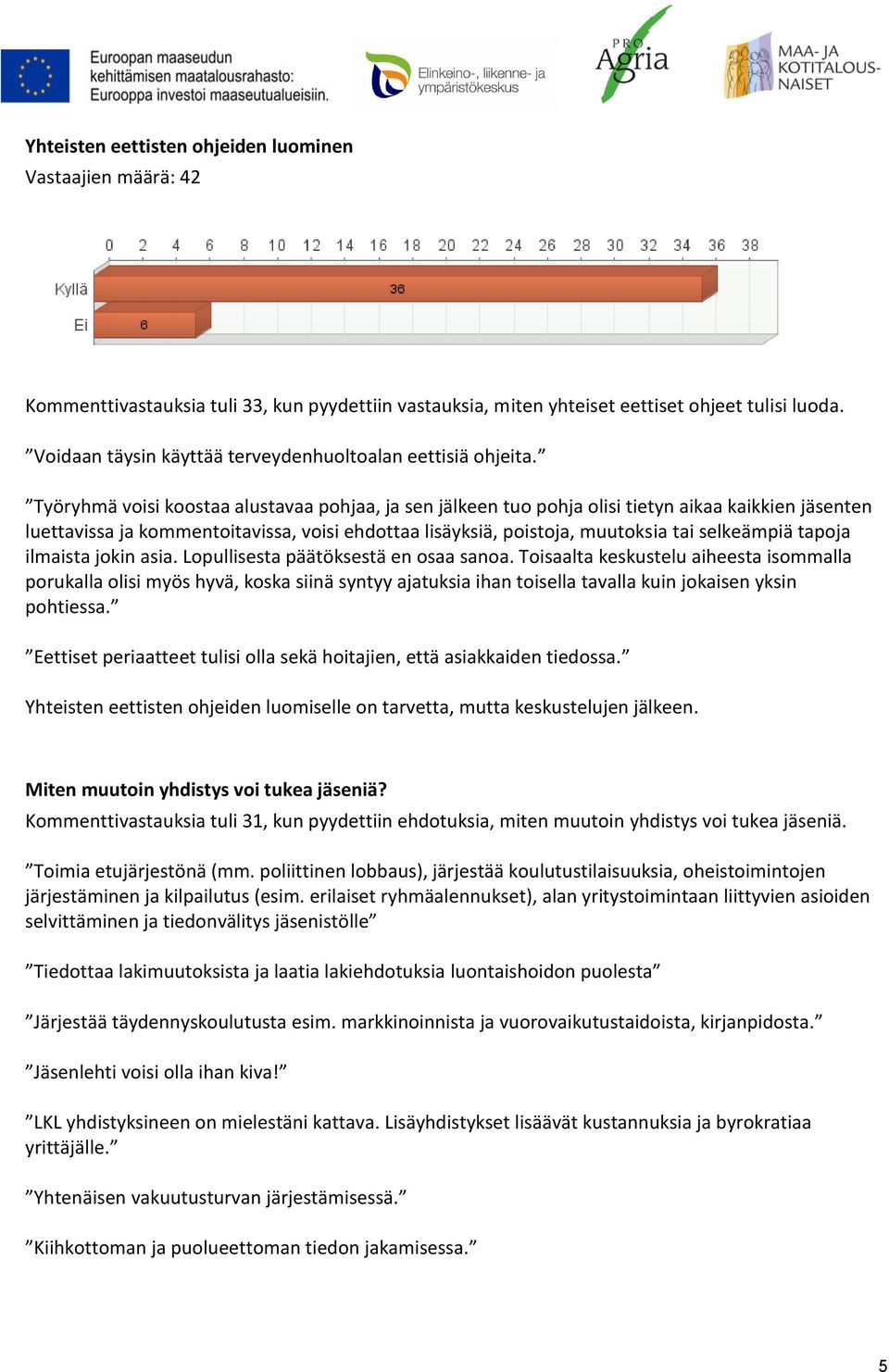 Työryhmä voisi koostaa alustavaa pohjaa, ja sen jälkeen tuo pohja olisi tietyn aikaa kaikkien jäsenten luettavissa ja kommentoitavissa, voisi ehdottaa lisäyksiä, poistoja, muutoksia tai selkeämpiä