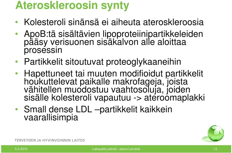 modifioidut partikkelit houkuttelevat paikalle makrofageja, joista vähitellen muodostuu vaahtosoluja, joiden sisälle