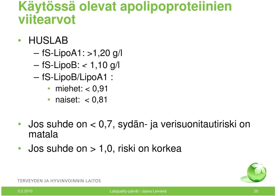 0,81 Jos suhde on < 0,7, sydän- ja verisuonitautiriski on matala Jos