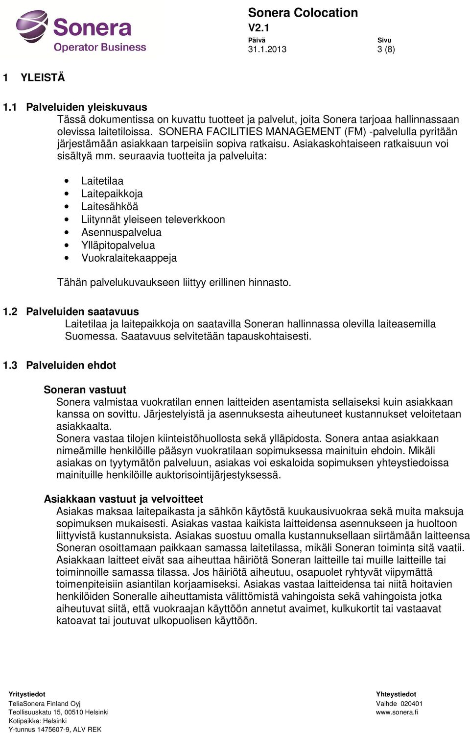 seuraavia tuotteita ja palveluita: Laitetilaa Laitepaikkoja Laitesähköä Liitynnät yleiseen televerkkoon Asennuspalvelua Ylläpitopalvelua Vuokralaitekaappeja Tähän palvelukuvaukseen liittyy erillinen