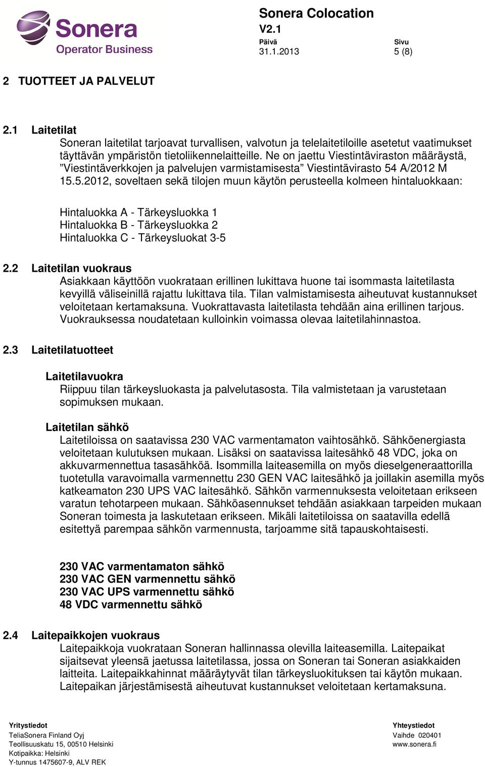 A/2012 M 15.5.2012, soveltaen sekä tilojen muun käytön perusteella kolmeen hintaluokkaan: Hintaluokka A - Tärkeysluokka 1 Hintaluokka B - Tärkeysluokka 2 Hintaluokka C - Tärkeysluokat 3-5 2.