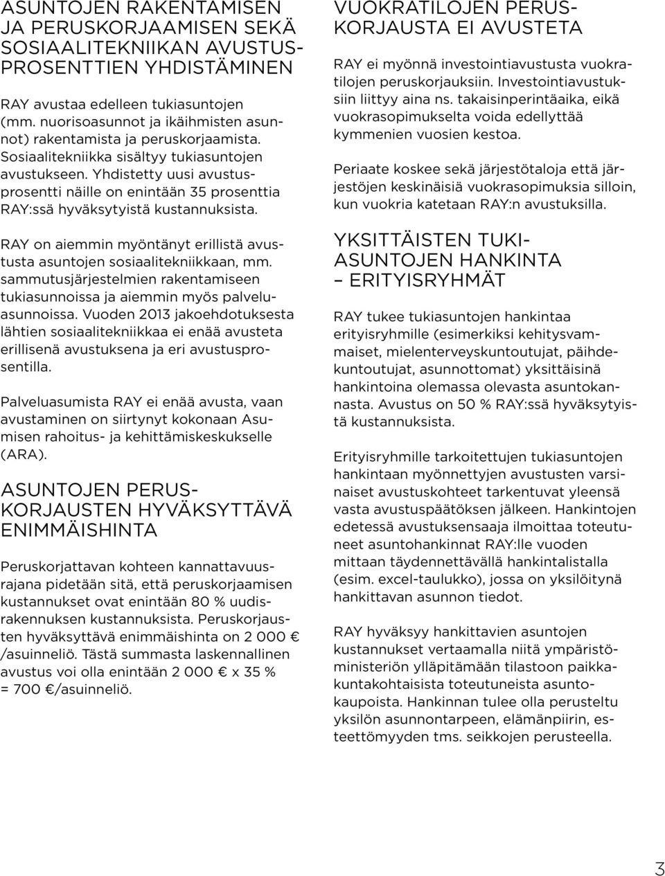 Yhdistetty uusi avustusprosentti näille on enintään 35 prosenttia RAY:ssä hyväksytyistä kustannuksista. RAY on aiemmin myöntänyt erillistä avustusta asuntojen sosiaalitekniikkaan, mm.