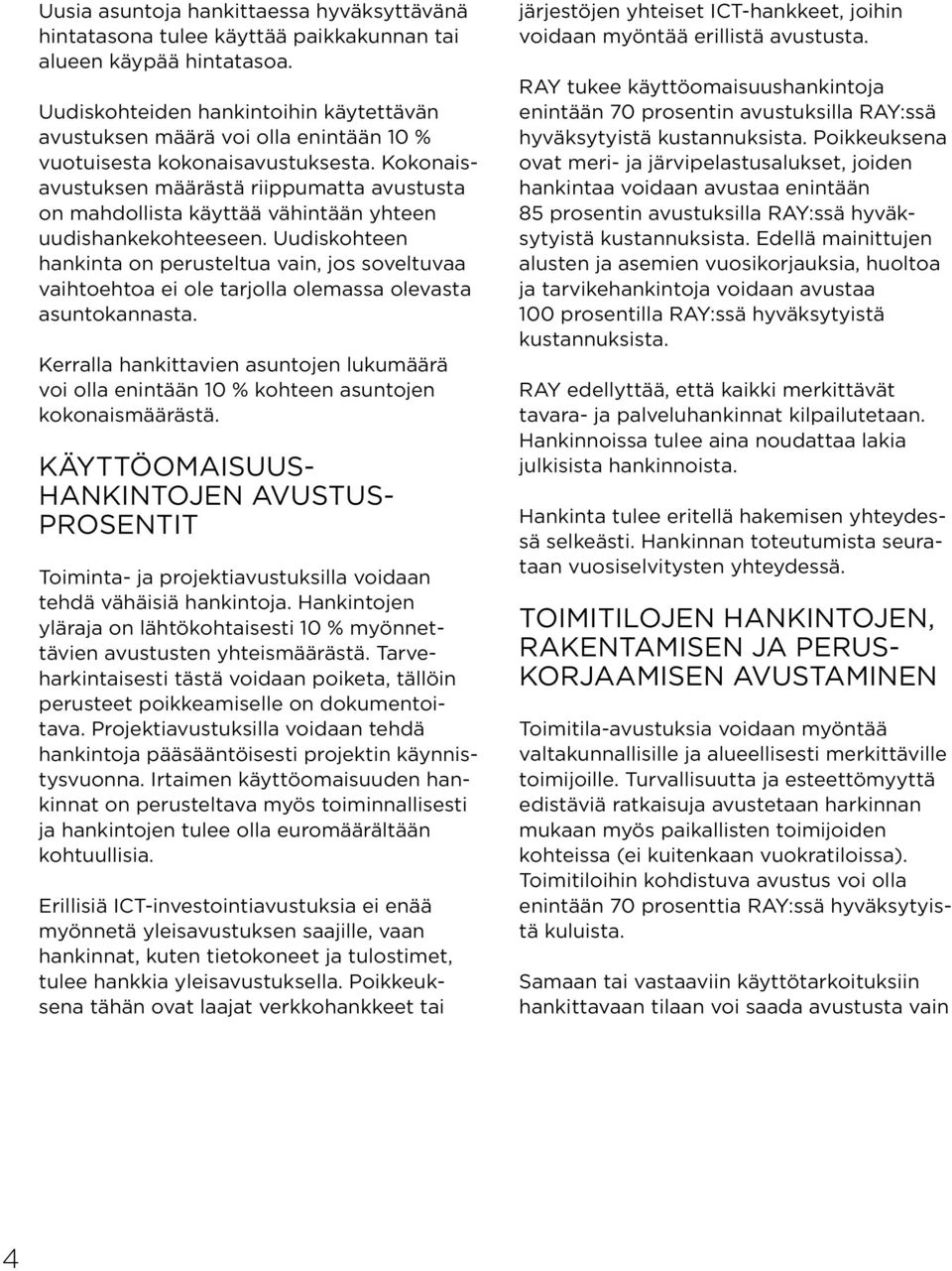 Kokonaisavustuksen määrästä riippumatta avustusta on mahdollista käyttää vähintään yhteen uudishankekohteeseen.