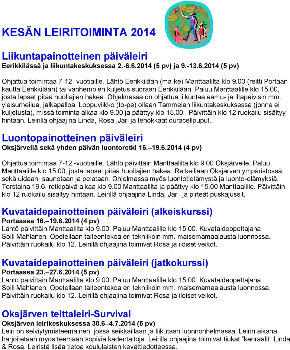 Ohjelmassa on ohjattua liikuntaa aamu- ja iltapäivisin mm. yleisurheilua, jalkapalloa. Loppuviikko (to-pe) ollaan Tammelan liikuntakeskuksessa (jonne ei kuljetusta), missä toiminta alkaa klo 9.