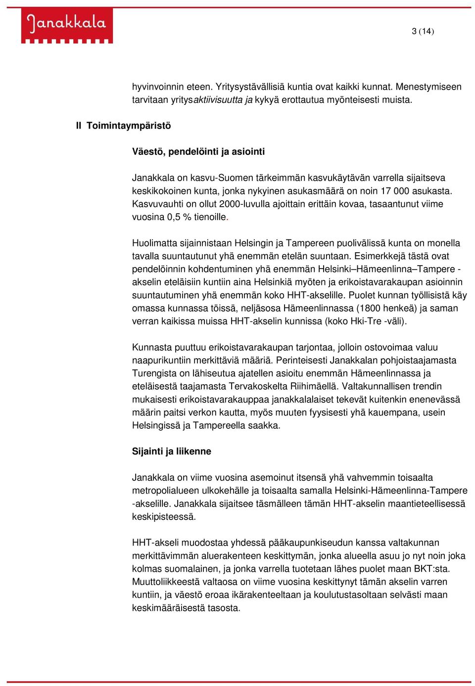 Kasvuvauhti on ollut 2000-luvulla ajoittain erittäin kovaa, tasaantunut viime vuosina 0,5 % tienoille.