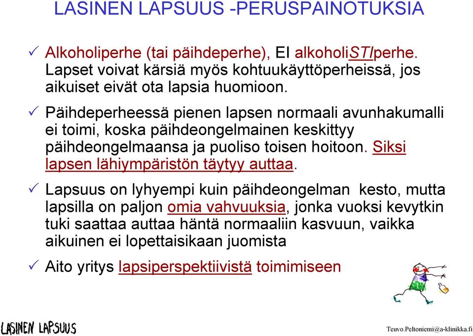 Päihdeperheessä pienen lapsen normaali avunhakumalli ei toimi, koska päihdeongelmainen keskittyy päihdeongelmaansa ja puoliso toisen hoitoon.