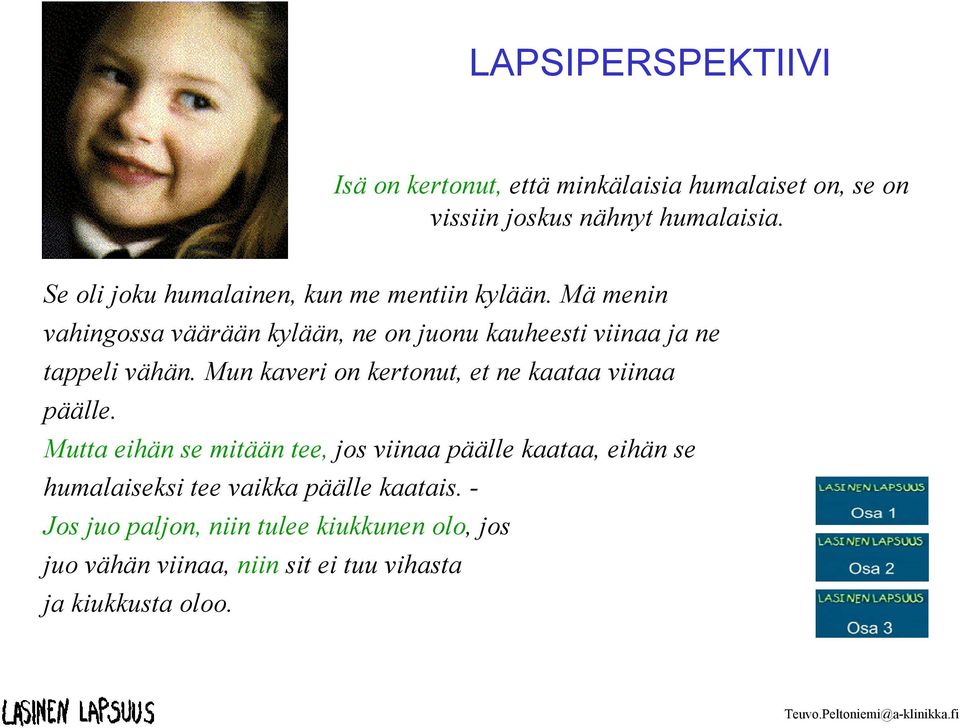 Mä menin vahingossa väärään kylään, ne on juonu kauheesti viinaa ja ne tappeli vähän.