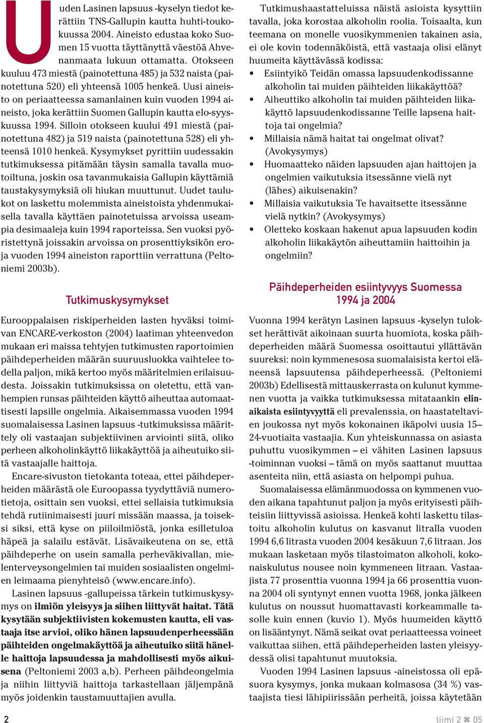 Uusi aineisto on periaatteessa samanlainen kuin vuoden 1994 aineisto, joka kerättiin Suomen Gallupin kautta elo-syyskuussa 1994.