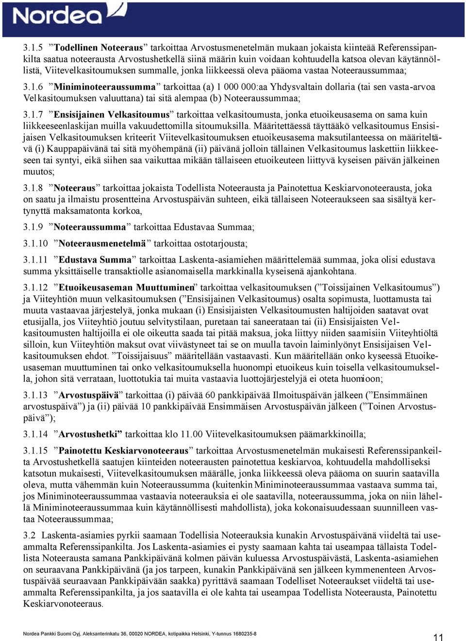 6 Miniminoteeraussumma tarkoittaa (a) 1 000 000:aa Yhdysvaltain dollaria (tai sen vasta-arvoa Velkasitoumuksen valuuttana) tai sitä alempaa (b) Noteeraussummaa; 3.1.7 Ensisijainen Velkasitoumus tarkoittaa velkasitoumusta, jonka etuoikeusasema on sama kuin liikkeeseenlaskijan muilla vakuudettomilla sitoumuksilla.