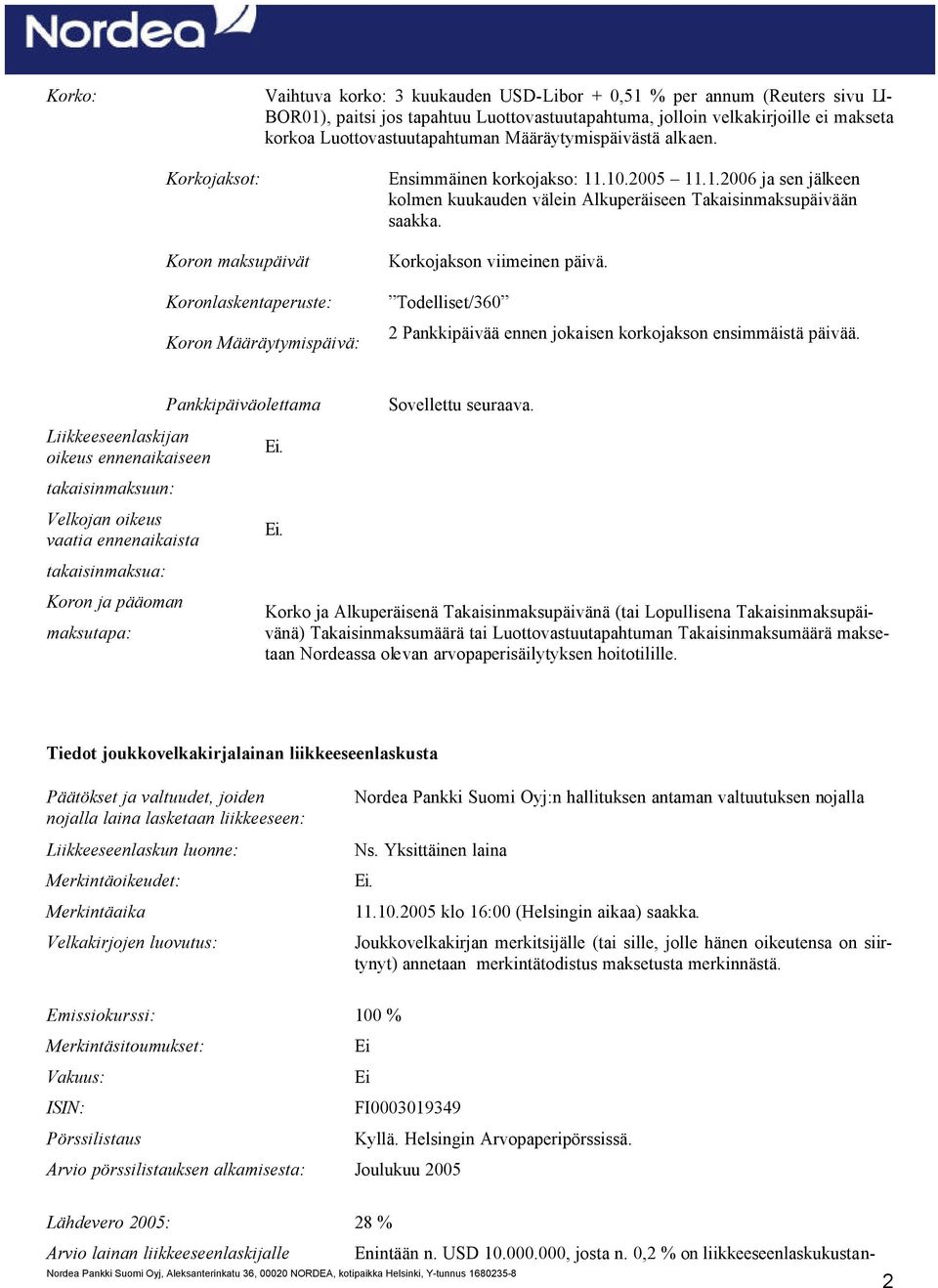 .10.2005 11.1.2006 ja sen jälkeen kolmen kuukauden välein Alkuperäiseen Takaisinmaksupäivään saakka. Korkojakson viimeinen päivä.