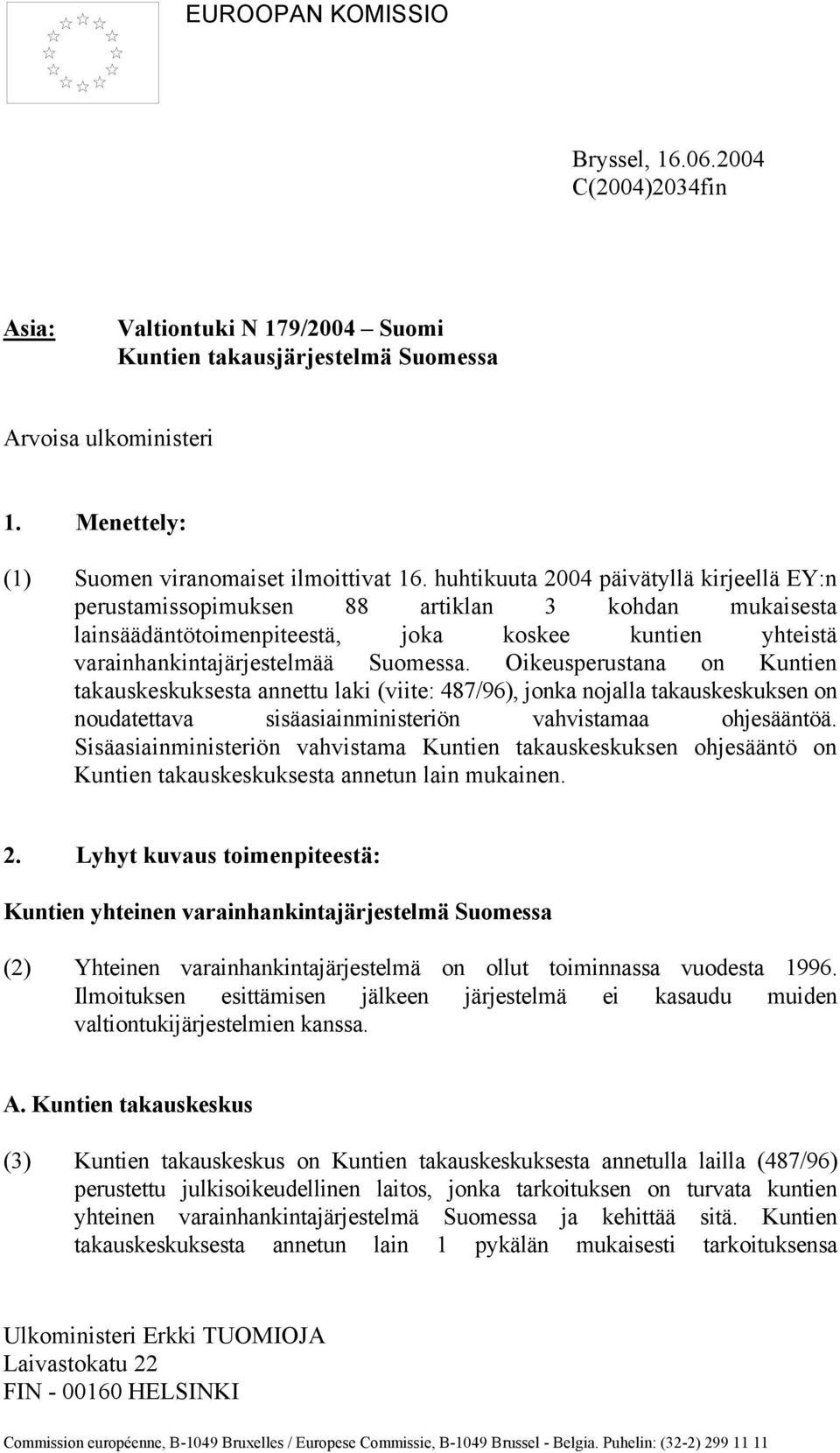 Oikeusperustana on Kuntien takauskeskuksesta annettu laki (viite: 487/96), jonka nojalla takauskeskuksen on noudatettava sisäasiainministeriön vahvistamaa ohjesääntöä.