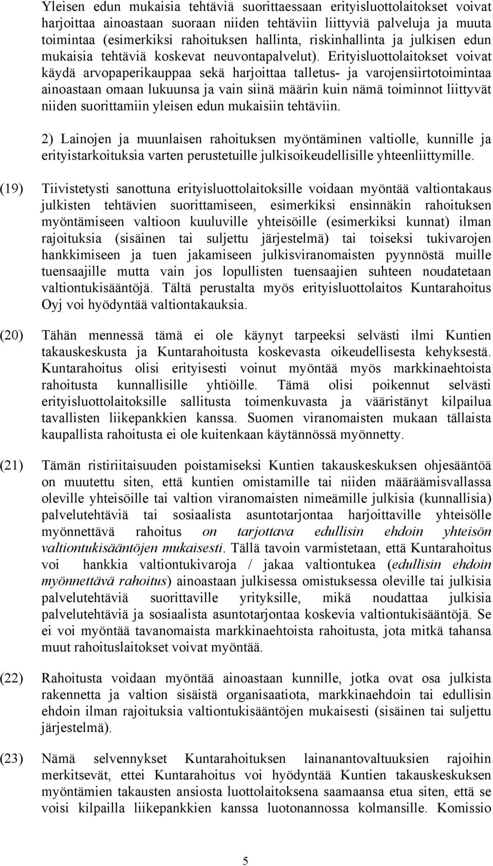 Erityisluottolaitokset voivat käydä arvopaperikauppaa sekä harjoittaa talletus- ja varojensiirtotoimintaa ainoastaan omaan lukuunsa ja vain siinä määrin kuin nämä toiminnot liittyvät niiden