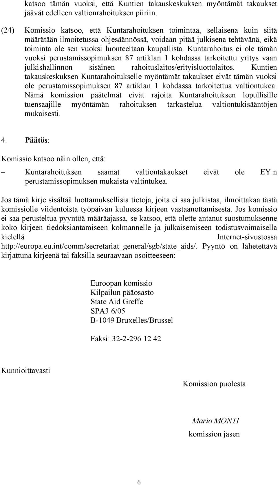 kaupallista. Kuntarahoitus ei ole tämän vuoksi perustamissopimuksen 87 artiklan 1 kohdassa tarkoitettu yritys vaan julkishallinnon sisäinen rahoituslaitos/erityisluottolaitos.